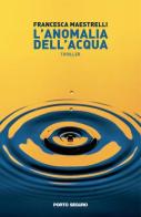 L' anomalia dell'acqua di Francesca Maestrelli edito da Porto Seguro