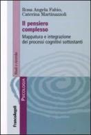 Il pensiero complesso. Mappatura e integrazione dei processi cognitivi sottostanti di Rosa Angela Fabio, Caterina Martinazzoli edito da Franco Angeli