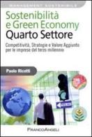 Sostenibilità e green economy. Quarto settore. Competitività, strategie e valore aggiunto per le imprese del terzo millennio di Paolo Ricotti edito da Franco Angeli