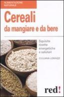 Cereali da mangiare e da bere. Squisite ricette energetiche e salutari di Giuliana Lomazzi edito da Red Edizioni