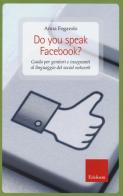 Do you speak Facebook? Guida per genitori e insegnanti al linguaggio del social network di Anna Fogarolo edito da Centro Studi Erickson