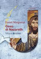 Gesù di Nazareth. Vita e destino di Daniel Marguerat edito da Claudiana