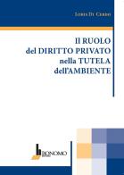 Il ruolo del diritto privato nella tutela dell'ambiente di Loris Di Cerbo edito da Bonomo