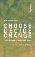 Choose, decide, change. Why the world forgets to do things di Annamaria Rufino edito da Mimesis International