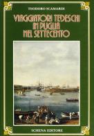 Viaggiatori tedeschi in Puglia nel Settecento di Teodoro Scamardi edito da Schena Editore