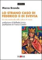 Lo strano caso di Federico II di Svevia. Un mito medievale nella cultura di massa di Marco Brando edito da Palomar