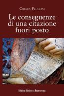 Le conseguenze di una citazione fuori posto di Chiara Frugoni edito da Biblioteca Francescana