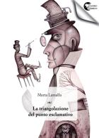 La triangolazione del punto esclamativo. Un romanzo in tre toni di Marta Lamalfa edito da Il Seme Bianco