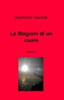 Le stagioni di un cuore di Gianfranco Gazzetti edito da ilmiolibro self publishing