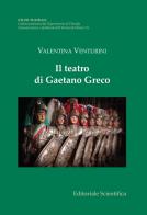 Il teatro di Gaetano Greco di Valentina Venturini edito da Editoriale Scientifica