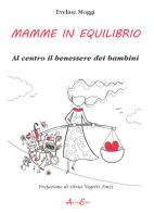 Mamme in equilibrio. Al centro il benessere dei bambini di Eveline Moggi edito da Aldenia Edizioni