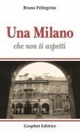 Una Milano che non ti aspetti di Bruno Pellegrino edito da Graphot