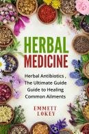 Herbal medicine. Herbal antibiotics, the ultimate guide. Guide to healing common aliments di Emmett Lokey edito da Youcanprint