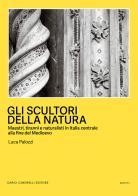 Gli scultori della natura. Maestri, tiranni e naturalisti in Italia centrale alla fine del Medioevo di Luca Palozzi edito da Dario Cimorelli Editore