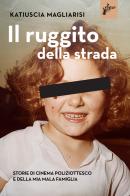 Il ruggito della strada. Storie di cinema poliziottesco e della mia mala famiglia di Katiuscia Magliarisi edito da Milieu