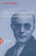 Una società umana, un'umanità sociale. Scritti (1918-1963) di Karl Polanyi edito da Jaca Book
