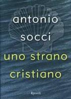 Uno strano cristiano di Antonio Socci edito da Rizzoli