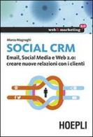 Social CRM. Email, Social Media e Web 2.0. Creare nuove relazioni con i clienti di Marco Magnaghi edito da Hoepli