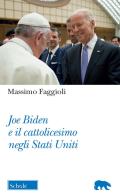 Joe Biden e il cattolicesimo negli Stati Uniti di Massimo Faggioli edito da Morcelliana