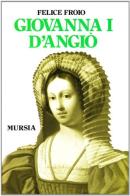 Giovanna I d'Angiò di Felice Froio edito da Ugo Mursia Editore