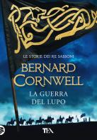 La guerra del lupo. Le storie dei re sassoni di Bernard Cornwell edito da TEA