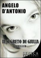 Il segreto di Giulia di Angelo D'Antonio edito da Seneca Edizioni