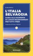 L' Italia selvaggia. Guida alla scoperta di luoghi incontaminati per tutti i piedi di Elisa Nicoli edito da Altreconomia