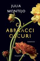 Gli abbracci oscuri di Julia Montejo edito da HarperCollins Italia