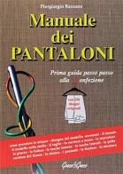 Manuale dei pantaloni. Guida passo passo alla confezione di Piergiorgio Bazzana edito da Greco e Greco