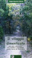 Il villaggio dimenticato ed altri racconti tra realtà e fantasia dalla terra di Toscana di Sergio Maschini Fritsche edito da MIR Edizioni