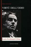 Virtù dell'odio. Loius-Ferdinand Céline di Piero Sanavio edito da Raffaelli