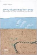 Comunicare mediterraneo. Appunti per un nuovo rinascimento pensato a sud di Stefano Petrucci edito da Fausto Lupetti Editore