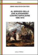 Al servizio dello zar Alessandro contro Napoleone 1806-1814 di Denis V. Davydov edito da Chillemi