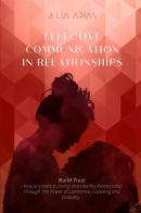 Effective communication in relationships. Build trust. How to create a loving and healthy relationship through the power of coherence, listening, and empathy di Julia Arias edito da StreetLib