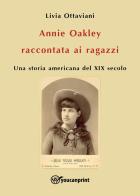 Annie Oakley raccontata ai ragazzi. Una storia americana del XIX secolo di Livia Ottaviani edito da Youcanprint