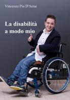 La disabilità a modo mio di Vincenzo Pio D'Anna edito da EBS Print