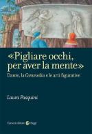 «Pigliare occhi, per aver la mente». Dante, la «Commedia» e le arti figurative di Laura Pasquini edito da Carocci