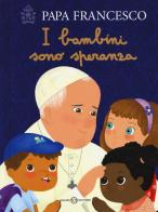 I bambini sono speranza. Ediz. a colori di Francesco (Jorge Mario Bergoglio) edito da Salani
