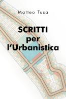 Scritti per l'urbanistica di Matteo Tusa edito da Youcanprint