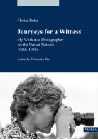 Journeys for a witness. My work as a photographer for the United Nations 1960s-1980s di Florita Botts edito da Viella