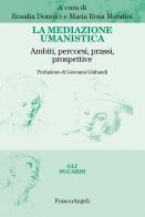 La mediazione umanistica. Ambiti, percorsi, prassi, prospettive edito da Franco Angeli