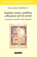 Santità, eresia e politica a Bisanzio nel XII secolo. Costantino Cris omallo, il falso bogomilo di Rosa Maria Parrinello edito da Morcelliana