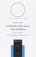 La filosofia della storia come problema. Karl Löwith tra Heidegger e Rosenzweig di Lorenzo Calabi edito da Edizioni ETS