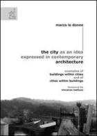 The city as an idea expressed in contemporary architecture. Examples of buildings within cities and of cities within buildings di Marco Le Donne edito da Aracne