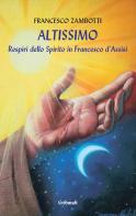 Altissimo. Respiri dello spirito in Francesco d'Assisi di Francesco Zambotti edito da Gribaudi