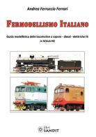 Fermodellismo italiano. Guida modellistica delle locomotive a vapore, diesel, elettriche FS in scala H0 di Andrea Ferruccio Ferrari edito da Sandit Libri