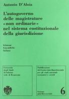 L' autogoverno delle magistrature «Non ordinarie» nel sistema costituzionale della giurisdizione di Antonio D'Aloia edito da Edizioni Scientifiche Italiane