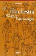 Il direttore d'orchestra da Wagner a Furtwängler. L'illustre aberrazione di Davide Bertotti edito da L'Epos
