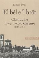 Bèl e 'l bröt. Claritudine in vernacolo clarense (1946-2004) (El) di Sandro Prati edito da La Compagnia della Stampa