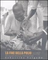 La fine della polio. Una campagna globale per vincere la malattia di Sebastião Salgado edito da Contrasto DUE